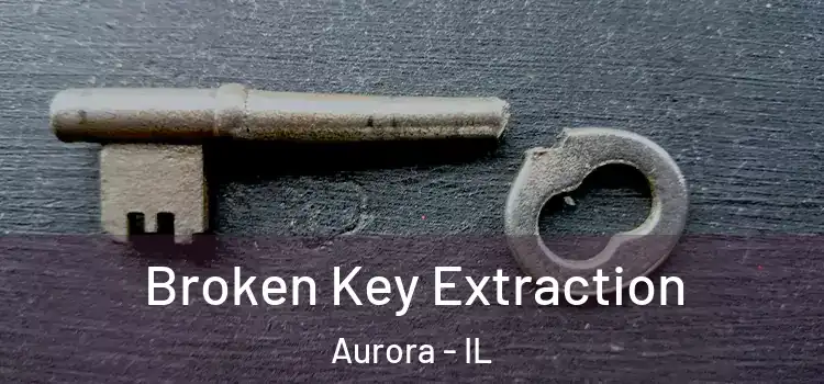  Broken Key Extraction Aurora - IL