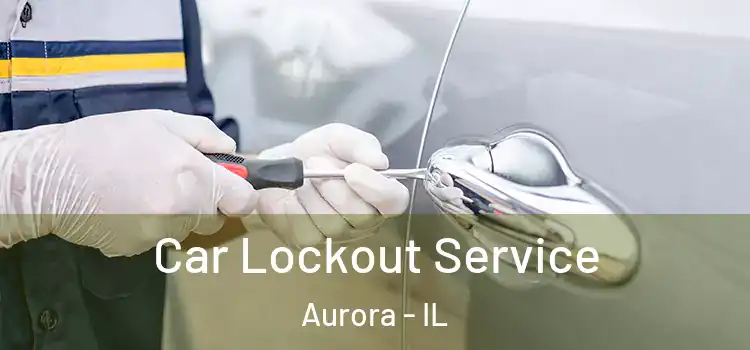  Car Lockout Service Aurora - IL
