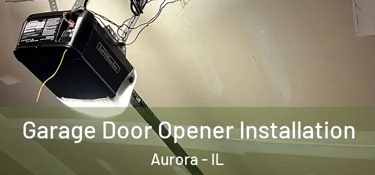  Garage Door Opener Installation Aurora - IL
