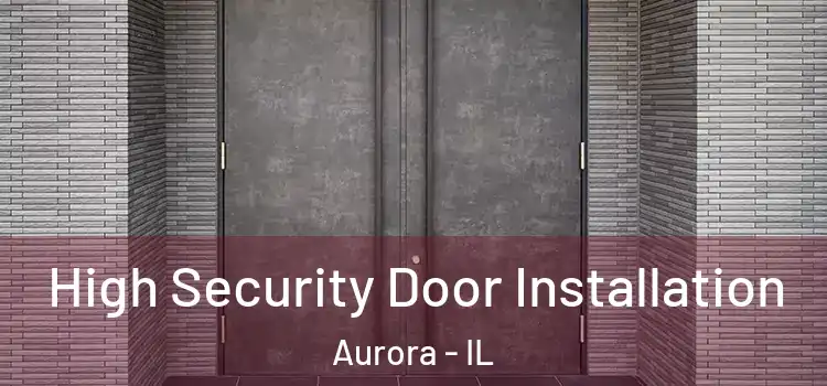  High Security Door Installation Aurora - IL