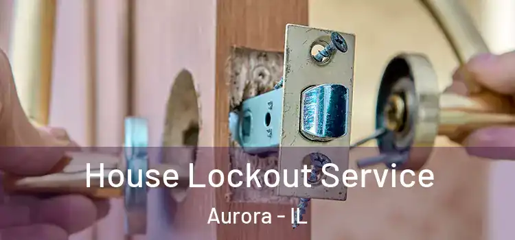  House Lockout Service Aurora - IL