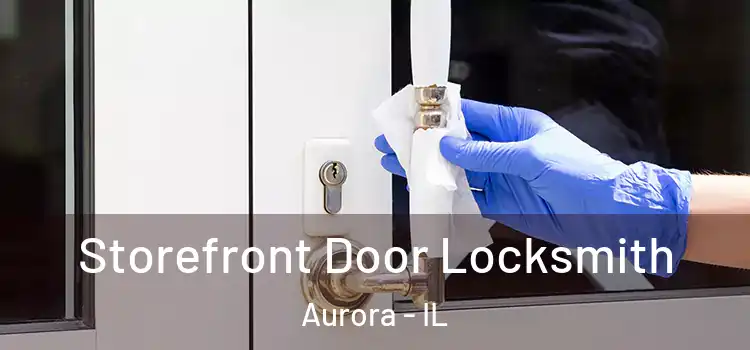  Storefront Door Locksmith Aurora - IL